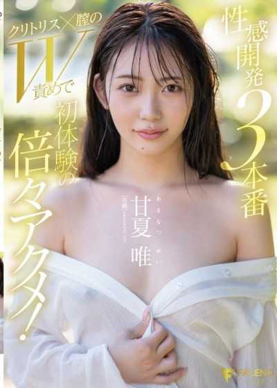 性感開發3本番 以陰蒂×陰道的W責讓初體驗的快感倍增！ 甘夏唯